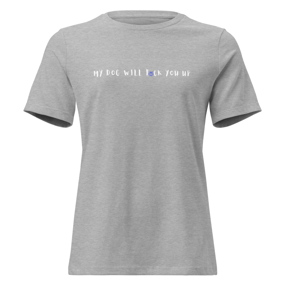 My Dog Will Fck You Up T-Shirt Women's Relaxed T-Shirt