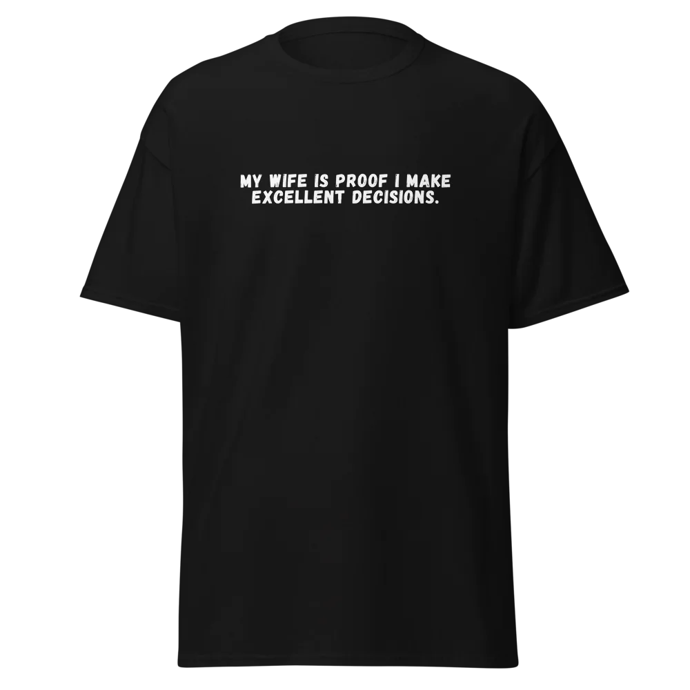 My Wife Is Proof I Make Excellent Decisions T-shirt