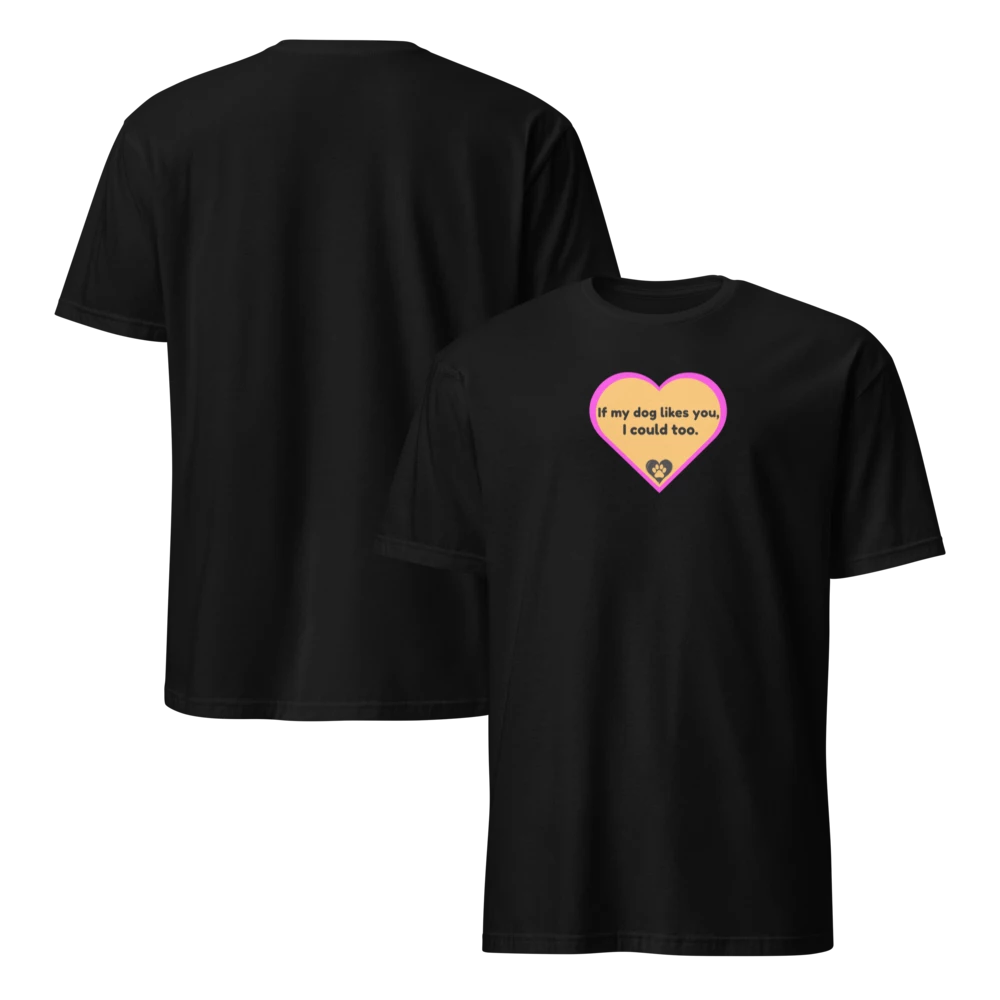 If My Dog Likes You, I Could Too T-Shirt