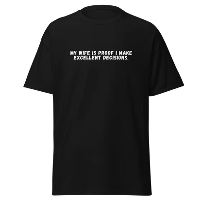 My Wife Is Proof I Make Excellent Decisions T-shirt