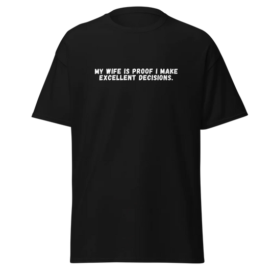 My Wife Is Proof I Make Excellent Decisions T-shirt