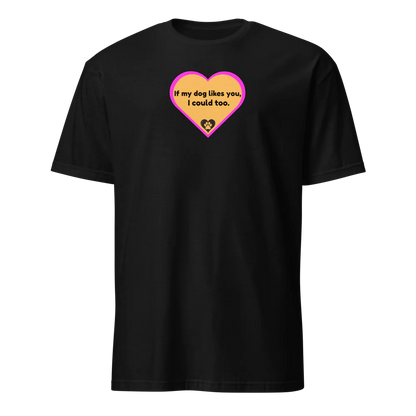 If My Dog Likes You, I Could Too T-Shirt