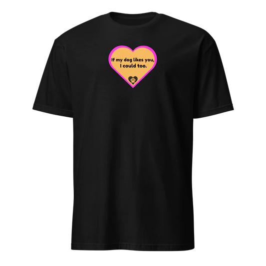 If My Dog Likes You, I Could Too T-Shirt