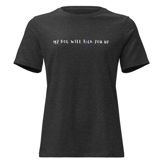 My Dog Will Fck You Up T-Shirt Women's Relaxed T-Shirt